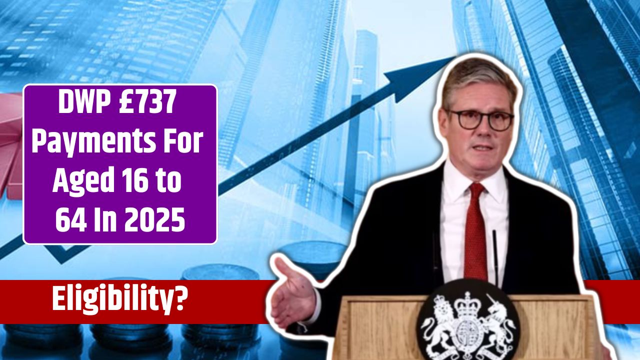 DWP £737 Payments For Aged 16 to 64 In 2025