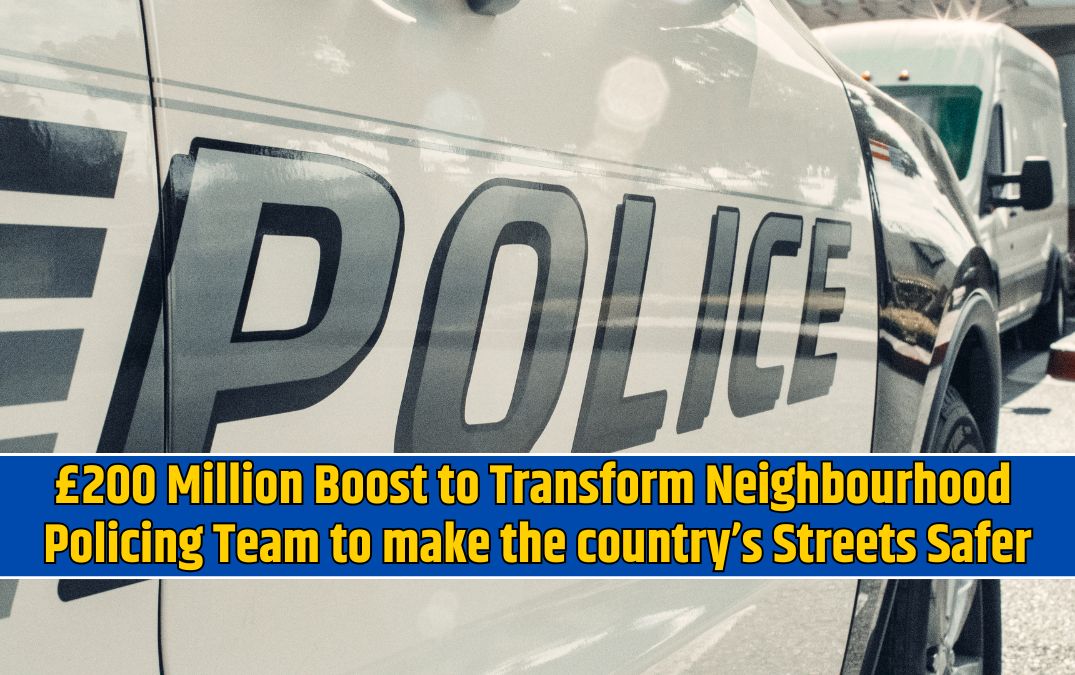 £200 Million Boost to Transform Neighbourhood Policing Team to make the country’s Streets Safer