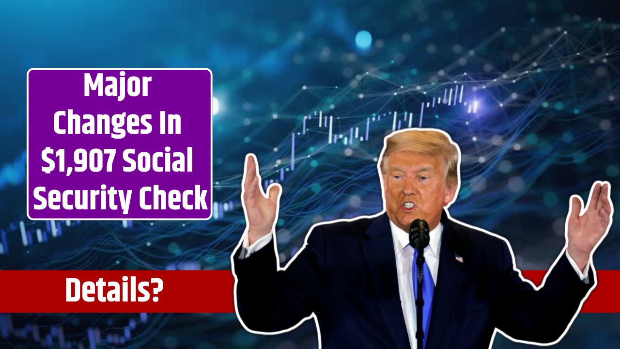 Major Changes In $1,907 Social Security Check