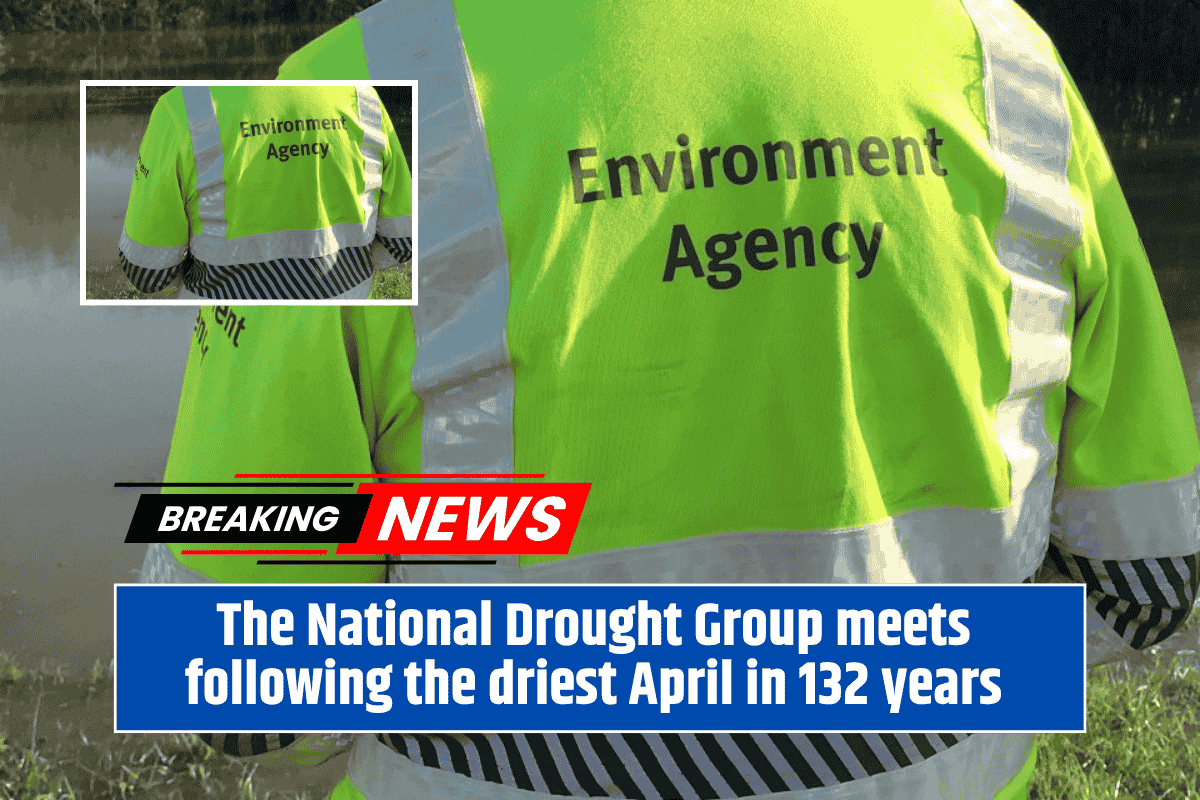 The National Drought Group meets following the driest April in 132 years
