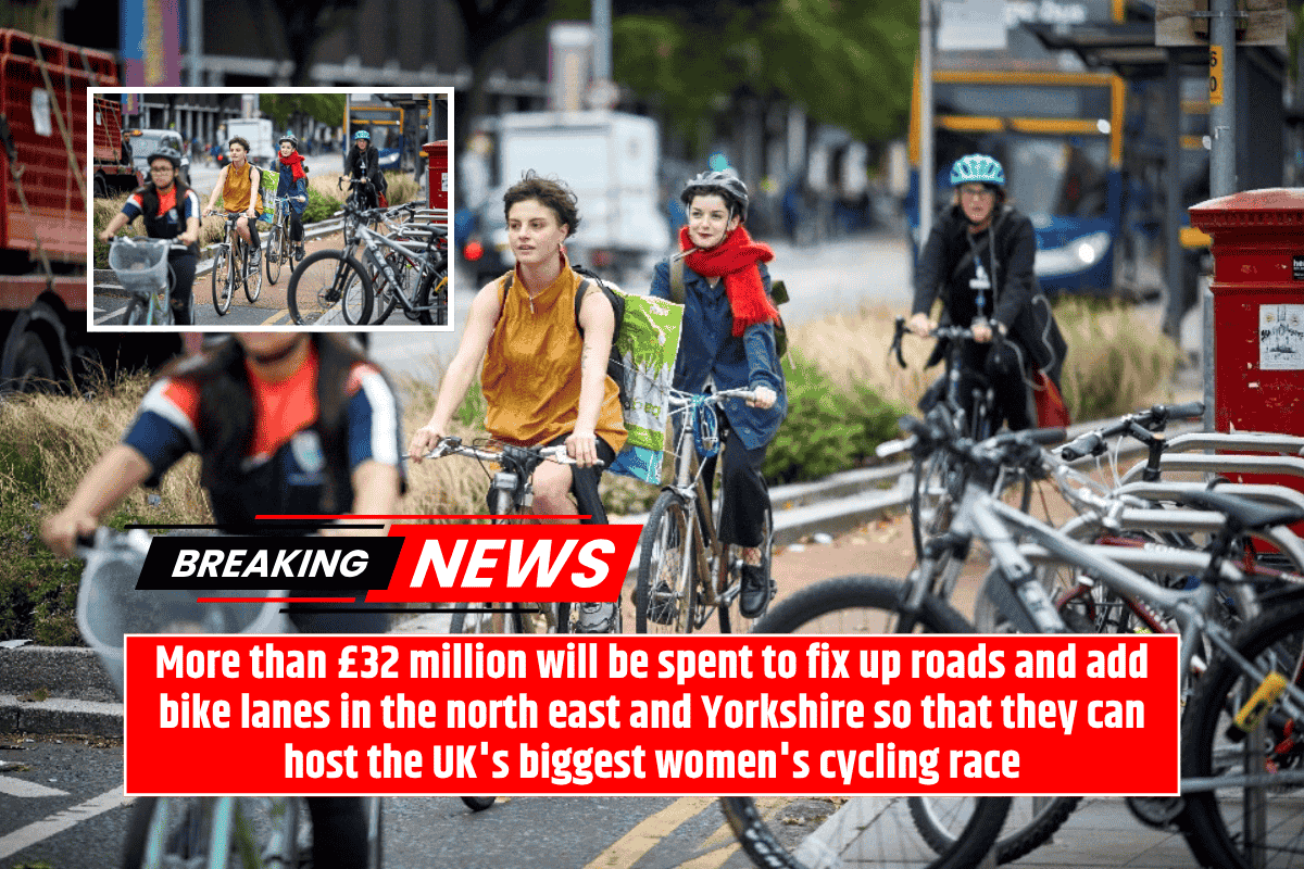 More than £32 million will be spent to fix up roads and add bike lanes in the north east and Yorkshire so that they can host the UK's biggest women's cycling race